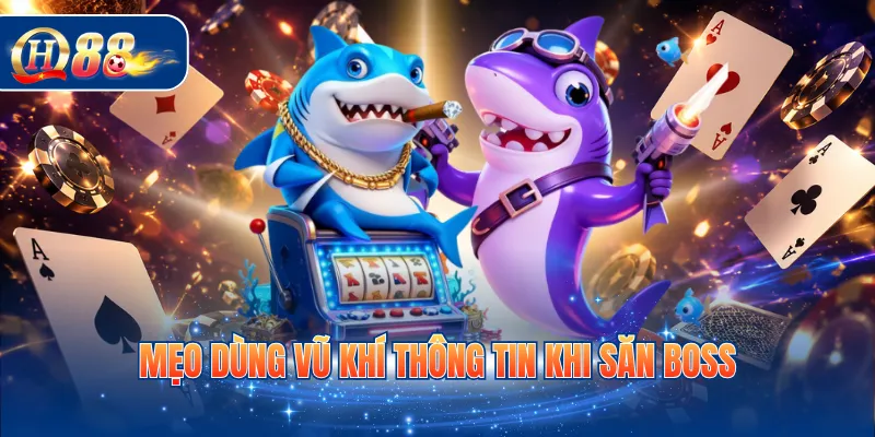 Mẹo dùng vũ khí thông tin khi săn boss